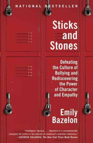 Sticks and Stones: Defeating the Culture of Bullying and Rediscovering the Power of Character and Empathy by Emily&nbsp;Bazelon